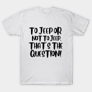 To jeep or not to jeep, that's the question! T-Shirt